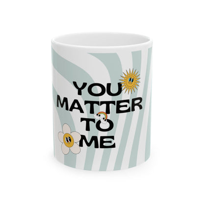 You Matter To Me Ceramic Mug — Positive Affirmation Floral Coffee Cup (11oz/15oz)