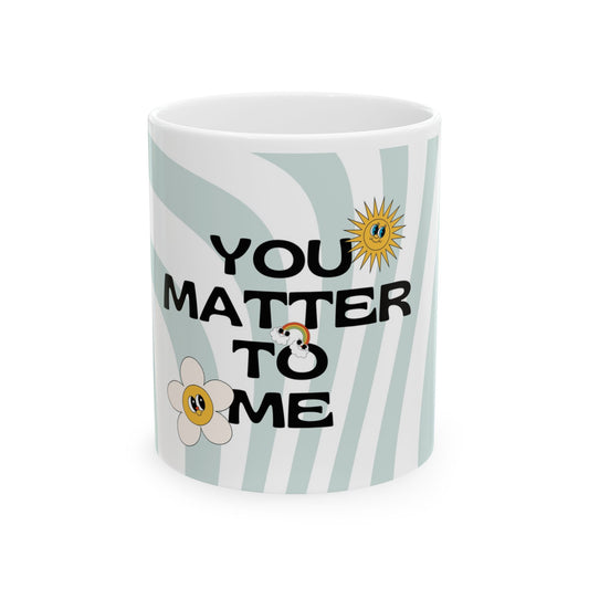 You Matter To Me Ceramic Mug — Positive Affirmation Floral Coffee Cup (11oz/15oz)