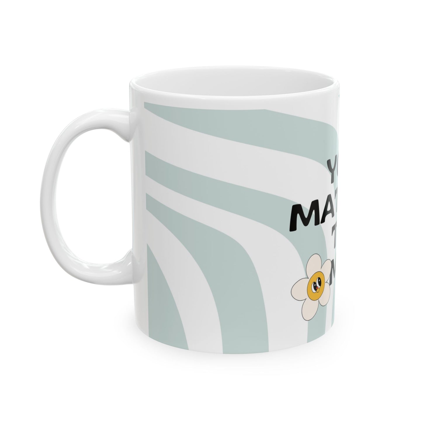 You Matter To Me Ceramic Mug — Positive Affirmation Floral Coffee Cup (11oz/15oz)